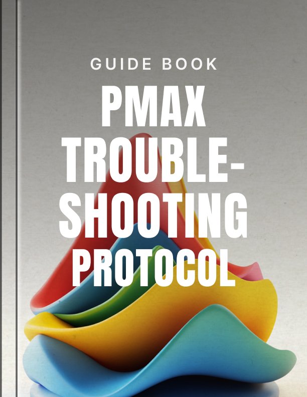 PMax Troubleshooting Protocol Guide